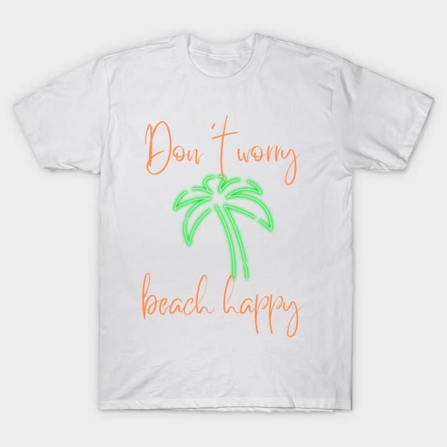 Don't Worry Beach Happy T-Shirt by Banana Latte Designs